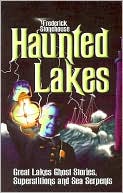 Haunted Lakes: Great Lakes Ghost Stories, Superstitions and Sea Serpents