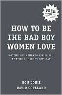 How to Be the Bad Boy Women Love: Getting Hot Women to Pursue You by Being a Hard to Get Man