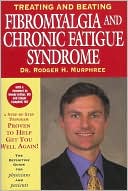 Treating and Beating Fibromyalgia and Chronic Fatigue Syndrome: The Definitive Guide for Patients and Physicians