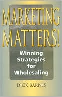Marketing Matters!: Winning Strategies for Wholesaling