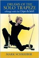 Dreams of the Solo Trapeze: Offstage with the Cirque du Soleil