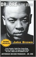 Dr. Dre in the Studio: From Compton, Death Row, Snoop Dogg, Eminem, 50 Cent, the Game and Mad Money ¿ the Life, Times and Aftermath of the Notorious Record Producer - Dr. DRE