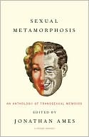 Sexual Metamorphosis: An Anthology of Transsexual Memoirs
