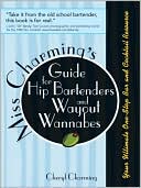 Miss Charming's Guide for Hip Bartenders and Wayout Wannabes: Your Ultimate One-Stop Bar and Cocktail Resource