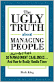 The Ugly Truth about Managing People: 50 Must-Get-Right Management Challenges...And How to Really Handle Them