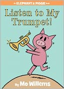 Listen to My Trumpet! (Elephant and Piggie Series)