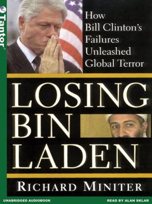 Losing Bin Laden: How Bill CLinton's Failures Unleashed Global Terror