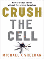 Crush the Cell: How to Defeat Terrorism Without Terrorizing Ourselves