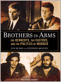 Brothers in Arms: The Kennedys, the Castros, and the Politics of Murder