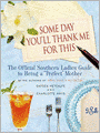 Some Day You'll Thank Me for This: The Official Southern Ladies' Guide to Being a Perfect Mother