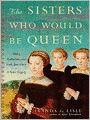 The Sisters Who Would be Queen: Mary, Katherine, and Lady Jane Grey: A Tudor Tragedy