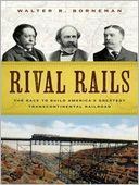 Rival Rails: The Race to Build America's Greatest Transcontinental Railroad