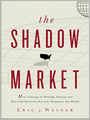 The Shadow Market: How a Group of Wealthy Nations and Powerful Investors Secretly Dominate the World