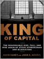 King of Capital: The Remarkable Rise, Fall, and Rise Again of Steve Schwarzman and Blackstone