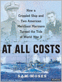 At All Costs: How a Crippled Ship and Two American Merchant Marines Turned the Tide of World War II