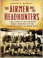 The Airmen and the Headhunters: A True Story of Lost Soldiers, Heroic Tribesmen and the Unlikeliest Rescue of World War II