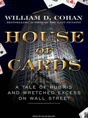 House of Cards: A Tale of Hubris and Wretched Excess on Wall Street