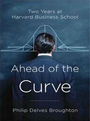 Download a book to my computer Ahead of the Curve: Two Years at Harvard Business School by Philip Delves Broughton CHM MOBI PDF 9781400177134