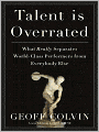 Talent Is Overrated: What Really Separates World-Class Performers from Everybody Else