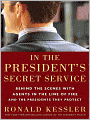 In the President's Secret Service: Behind the Scenes with Agents in the Line of Fire and the Presidents They Protect