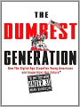 The Dumbest Generation: How the Digital Age Stupefies Young Americans and Jeopardizes Our Future (Or, Don't Trust Anyone Under 30)