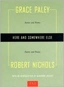 Here and Somewhere Else: Stories and Poems by Grace Paley and Robert Nichols