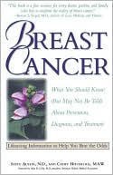 Breast Cancer: What You Should Know (But May Not Be Told) About Prevention, Diagnosis, and Treatment