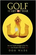 Golf and the Art of War: How the Timeless Strategies of Sun-Tzu Can Transform Your Game