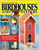 How-to Book of Birdhouses and Feeders: Attract the Birds You Want with 30 Easy-to-Make, Clever and Sturdy Projects
