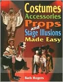 Costumes, Accessories, Props, and Stage Illusions Made Easy