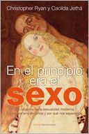 En el principio era el sexo: Los orígenes de la sexualidad moderna. Cómo nos emparejamos y por qué nos separa