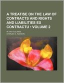 A Treatise on the Law of Contracts and Rights and Liabilities Ex Contractu (Volume 2 ); In Two Volumes