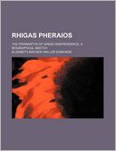 Rhigas Pheraios; The Promartyr of Greek Independence, a Biographical Sketch