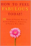How to Feel Fabulous Today!: 250 Simple and Natural Ways to Achevie Spirtual, Emotional, and Physical Well-Being