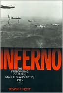 Inferno: The Fire Bombing of Japan, March 9-August 15,1945