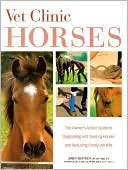 Vet Clinic for Horses: The Owner's Action Guide to Diagnosing and Treating Horses and Reducing Costly Vet Bills