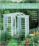 Making Arbors & Trellises: 22 Practical & Decorative Projects for Your Garden