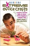 Extreme Office Crafts: Creative & Devious Ways to Waste Office Supplies & Company Time