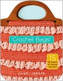 Crochet Bags!: 15 Hip Projects for Carrying Your Stuff
