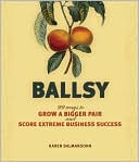 Ballsy!: 99 Ways to Grow a Bigger Pair and Score Extreme Business Success