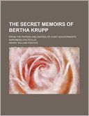 The Secret Memoirs of Bertha Krupp; From the Papers and Diaries of Chief Gouvernante Baroness D'Alteville