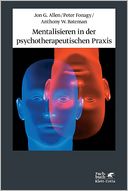Mentalisieren in der psychotherapeutischen Praxis: Konzept und Umsetzung aus einer Hand