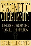 Magnetic Christianity: Using Your God-Given Gifts to Build the Kingdom