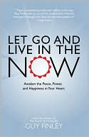 Let Go and Live in the Now: Awaken the Peace, Power, and Happiness in Your Heart