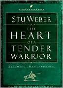The Heart of a Tender Warrior: Becoming a Man of Purpose