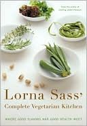 Lorna Sass' Complete Vegetarian Kitchen: Where Good Flavors and Good Health Meet