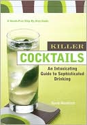Killer Cocktails: An Intoxicating Guide to Sophisticated Drinking