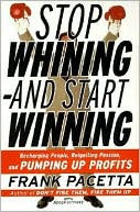 Stop Whining--and Start Winning: Recharging People, Re-Igniting Passion, and Pumping Up Profits