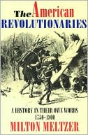 The American Revolutionaries: A History in Their Own Words 1750-1800