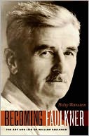 Becoming Faulkner: The Art and Life of William Faulkner